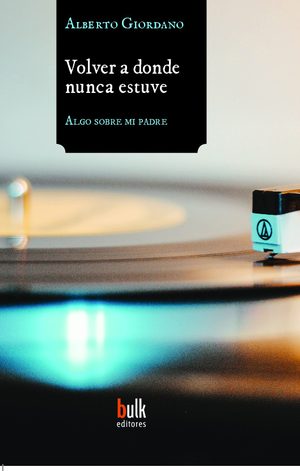 VOLVER A DONDE NUNCA ESTUVE. ALGO SOBRE MI PADRE