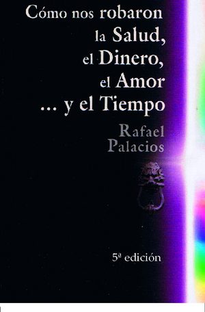 Cómo nos robaron la Salud, el Dinero, el Amor ... y el Tiempo